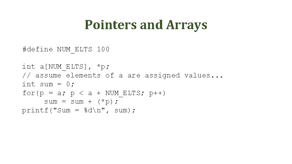 Pointers and Arrays #define NUM_ELTS 100 int a[NUM_ELTS], *p; // assume elements of a