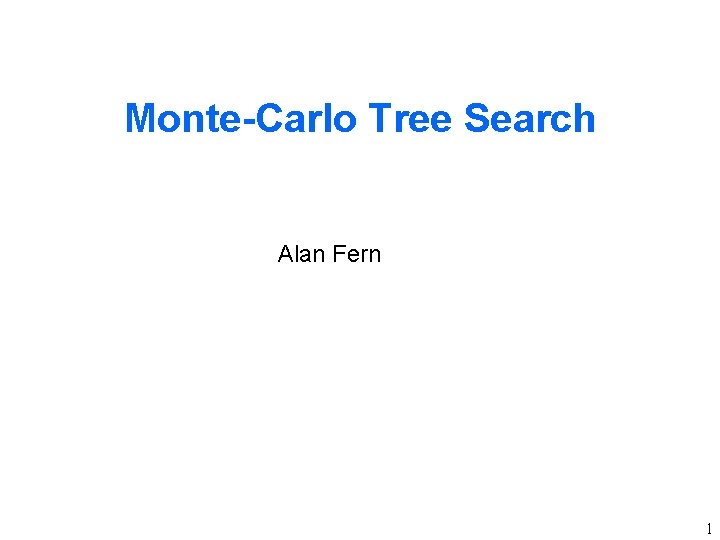 Monte-Carlo Tree Search Alan Fern 1 