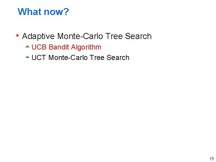 What now? h Adaptive Monte-Carlo Tree Search 5 UCB Bandit Algorithm 5 UCT Monte-Carlo