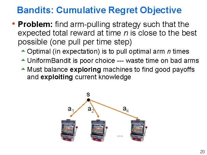 Bandits: Cumulative Regret Objective h Problem: find arm-pulling strategy such that the expected total