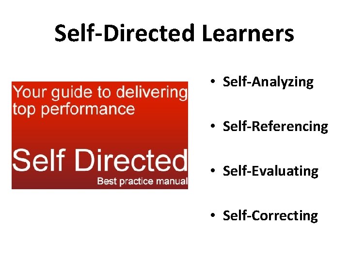 Self-Directed Learners • Self-Analyzing • Self-Referencing • Self-Evaluating • Self-Correcting 
