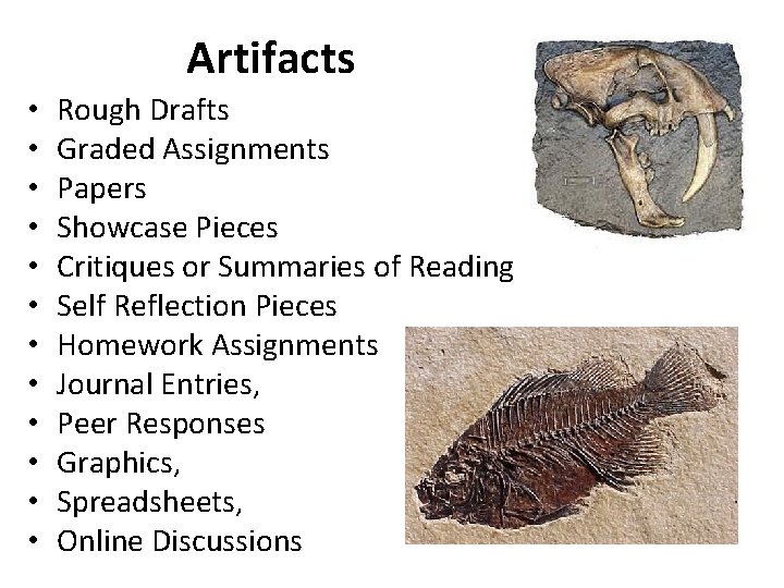 Artifacts • • • Rough Drafts Graded Assignments Papers Showcase Pieces Critiques or Summaries