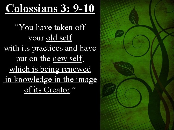 Colossians 3: 9 -10 “You have taken off your old self with its practices