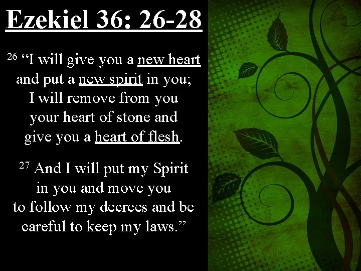 Ezekiel 36: 26 -28 26 “I will give you a new heart and put