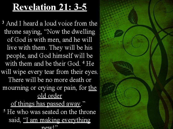 Revelation 21: 3 -5 3 And I heard a loud voice from the throne