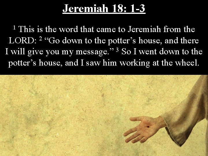 Jeremiah 18: 1 -3 1 This is the word that came to Jeremiah from