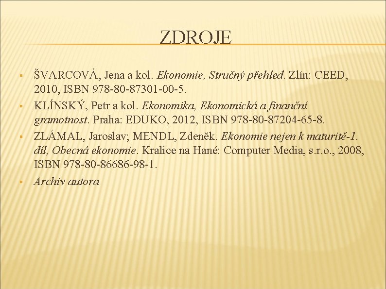 ZDROJE § § ŠVARCOVÁ, Jena a kol. Ekonomie, Stručný přehled. Zlín: CEED, 2010, ISBN