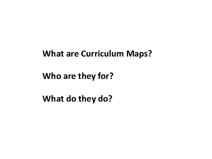 What are Curriculum Maps? Who are they for? What do they do? http: //learning-maps.
