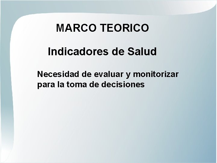 MARCO TEORICO Indicadores de Salud Necesidad de evaluar y monitorizar para la toma de