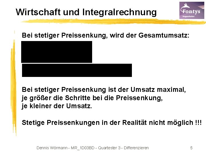 Wirtschaft und Integralrechnung Bei stetiger Preissenkung, wird der Gesamtumsatz: Bei stetiger Preissenkung ist der