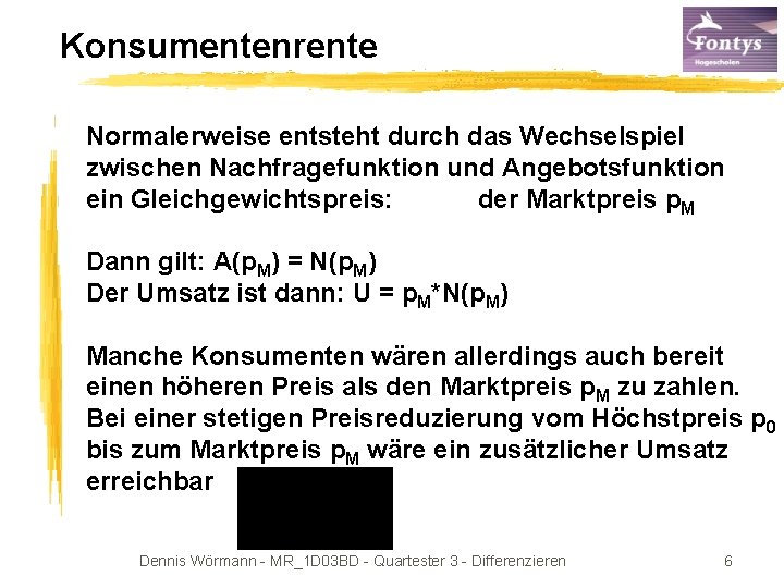 Konsumentenrente Normalerweise entsteht durch das Wechselspiel zwischen Nachfragefunktion und Angebotsfunktion ein Gleichgewichtspreis: der Marktpreis