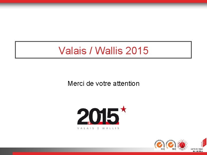 Valais / Wallis 2015 Merci de votre attention 