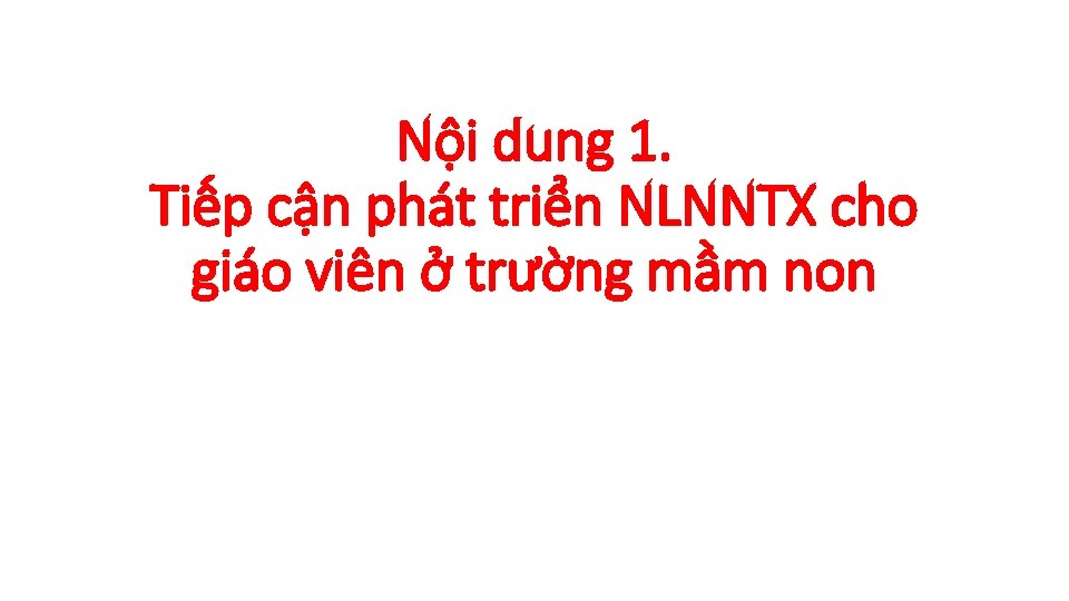 Nội dung 1. Tiếp cận phát triển NLNNTX cho giáo viên ở trường mầm