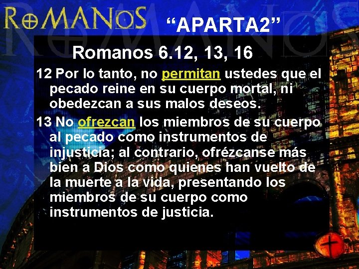 “APARTA 2” Romanos 6. 12, 13, 16 12 Por lo tanto, no permitan ustedes