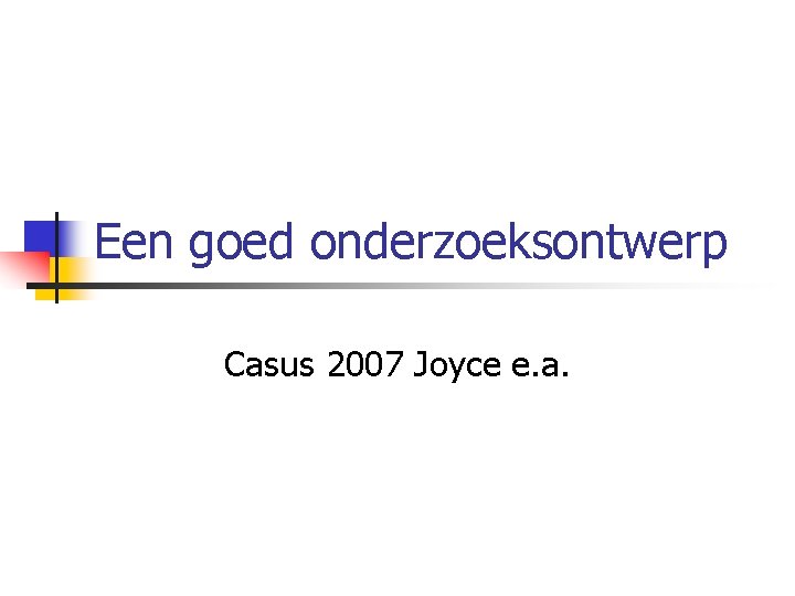 Een goed onderzoeksontwerp Casus 2007 Joyce e. a. 