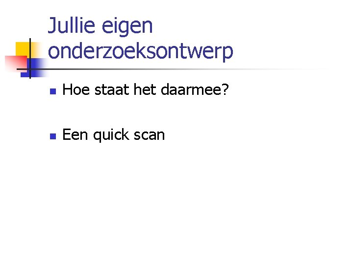 Jullie eigen onderzoeksontwerp n Hoe staat het daarmee? n Een quick scan 