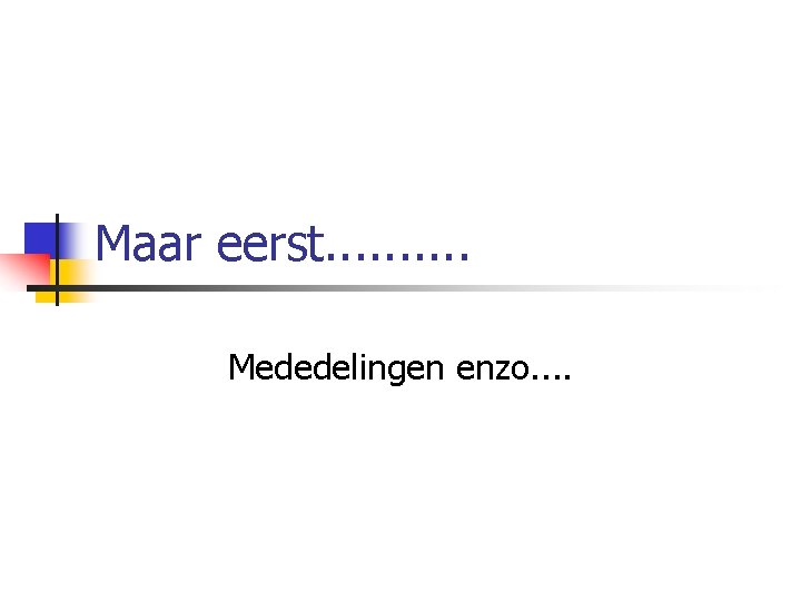 Maar eerst. . Mededelingen enzo. . 