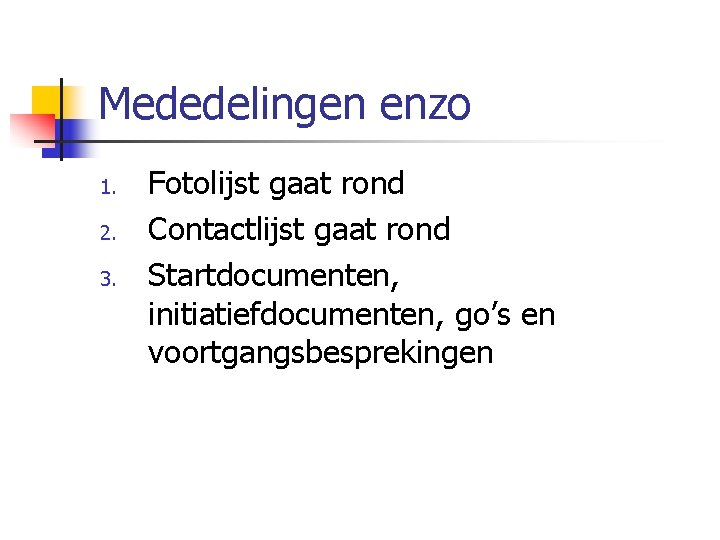 Mededelingen enzo 1. 2. 3. Fotolijst gaat rond Contactlijst gaat rond Startdocumenten, initiatiefdocumenten, go’s