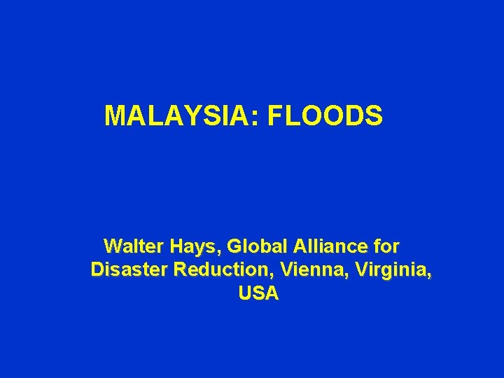MALAYSIA: FLOODS Walter Hays, Global Alliance for Disaster Reduction, Vienna, Virginia, USA 