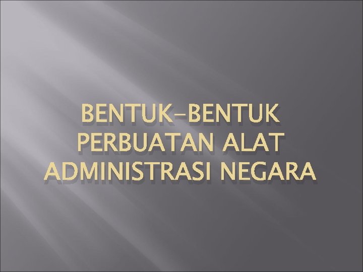 BENTUK-BENTUK PERBUATAN ALAT ADMINISTRASI NEGARA 