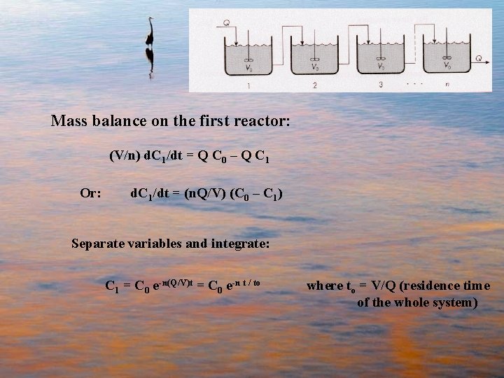 Mass balance on the first reactor: (V/n) d. C 1/dt = Q C 0