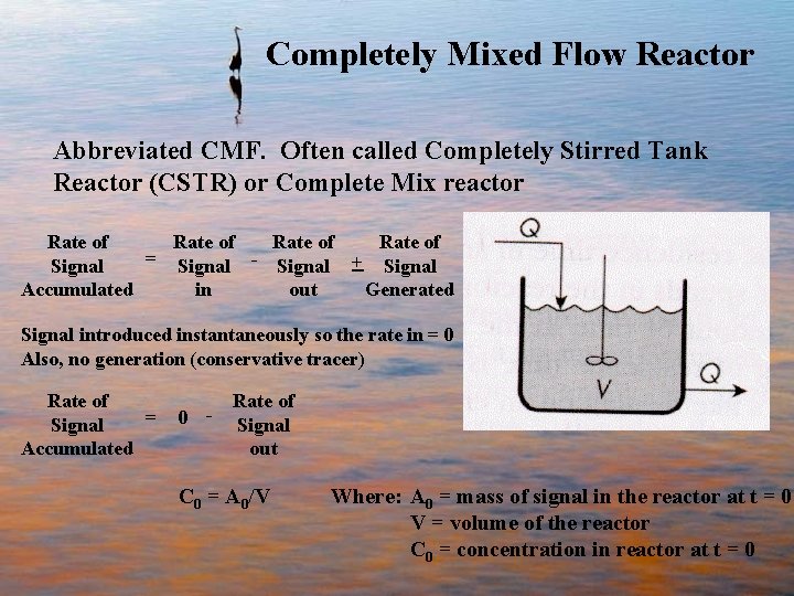 Completely Mixed Flow Reactor Abbreviated CMF. Often called Completely Stirred Tank Reactor (CSTR) or