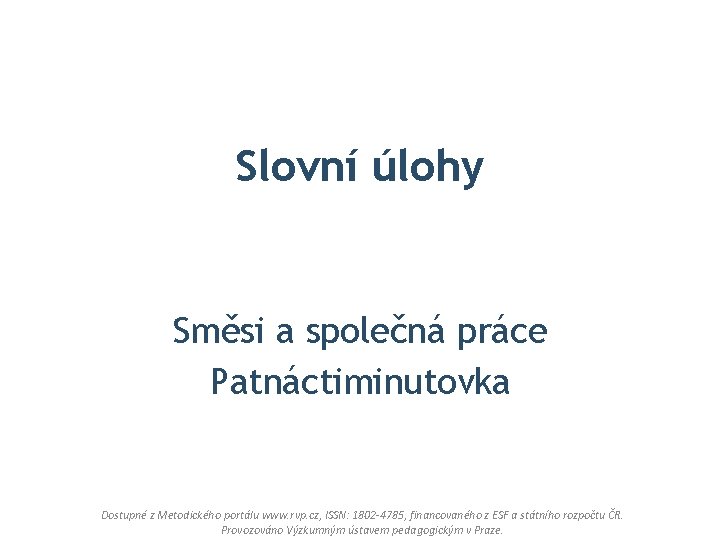 Slovní úlohy Směsi a společná práce Patnáctiminutovka Dostupné z Metodického portálu www. rvp. cz,