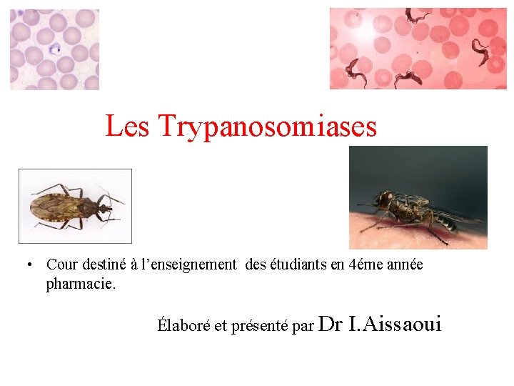 Les Trypanosomiases • Cour destiné à l’enseignement des étudiants en 4éme année pharmacie. Élaboré