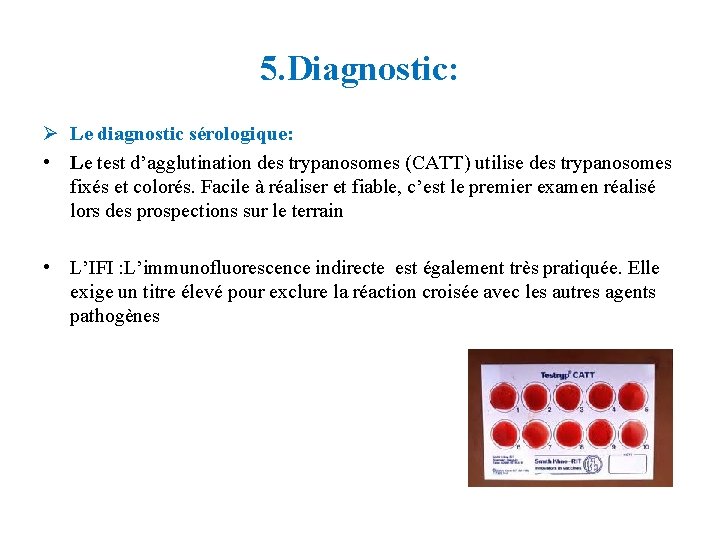 5. Diagnostic: Ø Le diagnostic sérologique: • Le test d’agglutination des trypanosomes (CATT) utilise