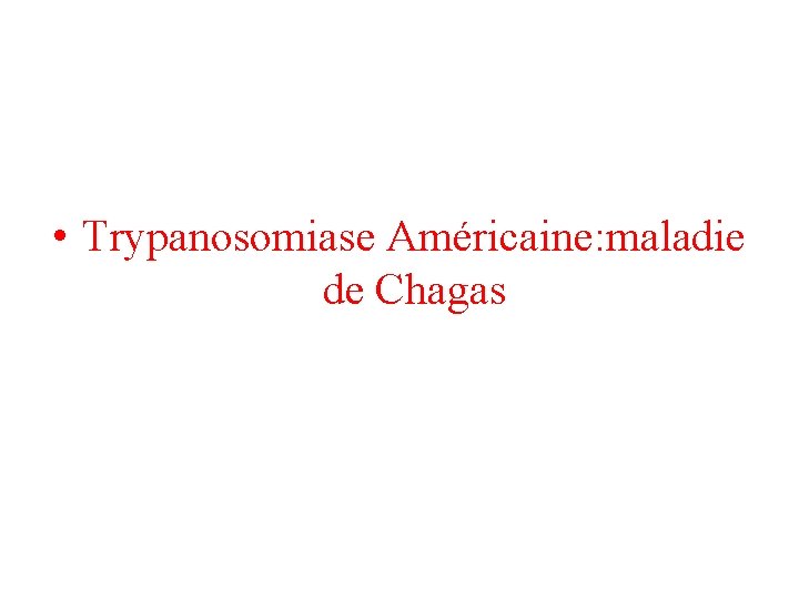  • Trypanosomiase Américaine: maladie de Chagas 