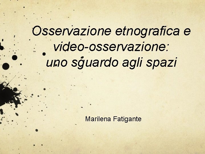 Osservazione etnografica e video-osservazione: uno sguardo agli spazi Marilena Fatigante 