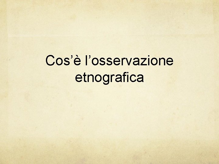 Cos’è l’osservazione etnografica 