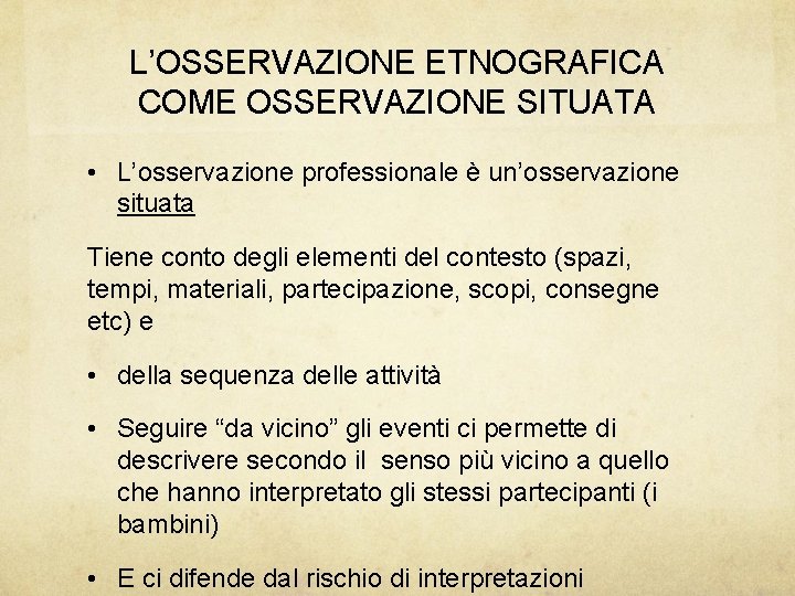 L’OSSERVAZIONE ETNOGRAFICA COME OSSERVAZIONE SITUATA • L’osservazione professionale è un’osservazione situata Tiene conto degli