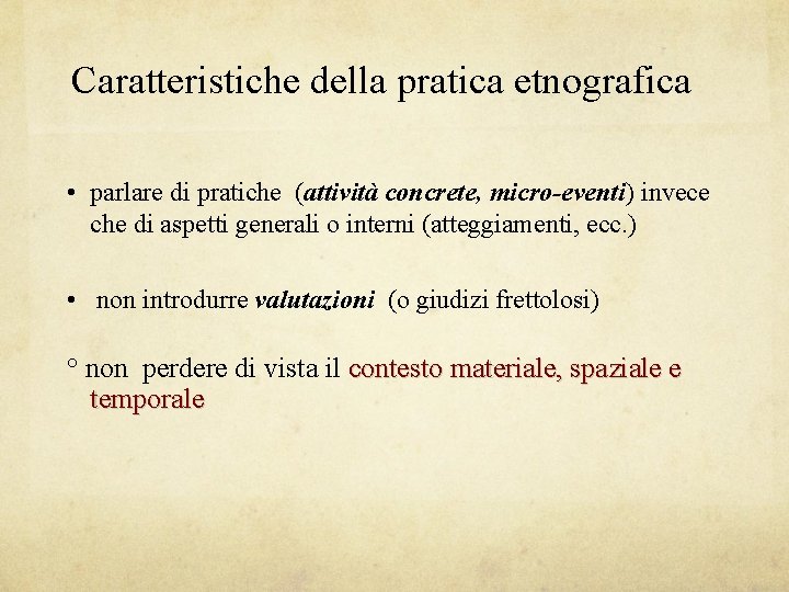 Caratteristiche della pratica etnografica • parlare di pratiche (attività concrete, micro-eventi) invece che di