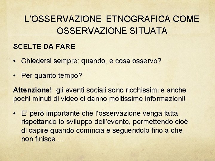 L’OSSERVAZIONE ETNOGRAFICA COME OSSERVAZIONE SITUATA SCELTE DA FARE • Chiedersi sempre: quando, e cosa