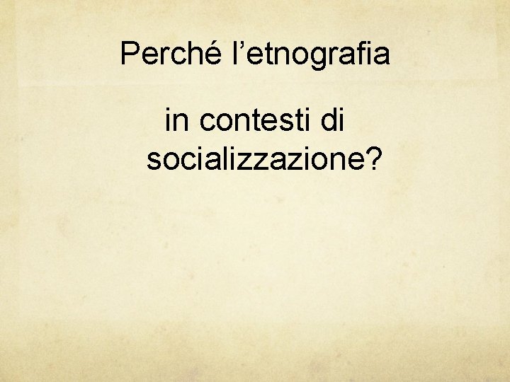 Perché l’etnografia in contesti di socializzazione? 