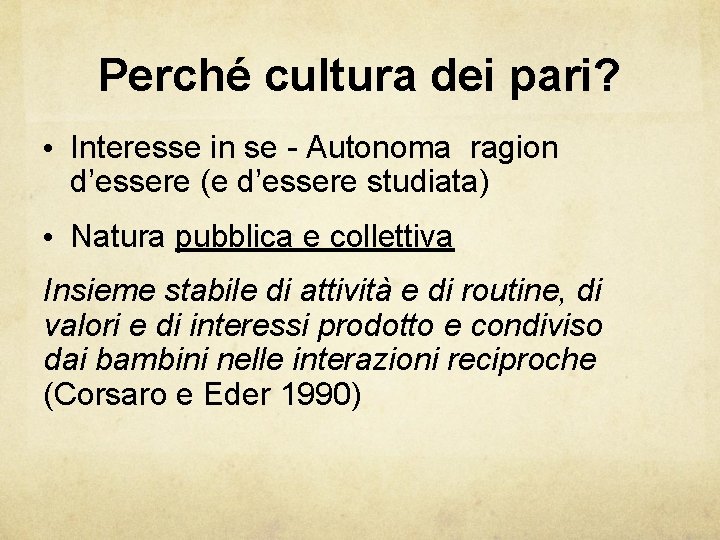 Perché cultura dei pari? • Interesse in se - Autonoma ragion d’essere (e d’essere