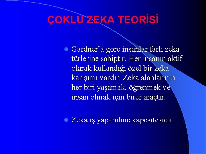 ÇOKLU ZEKA TEORİSİ l Gardner’a göre insanlar farlı zeka türlerine sahiptir. Her insanın aktif