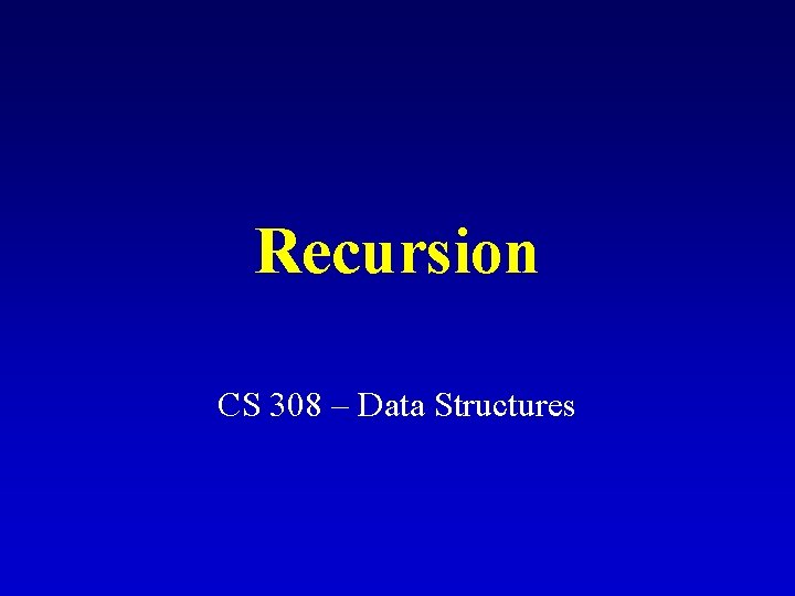 Recursion CS 308 – Data Structures 