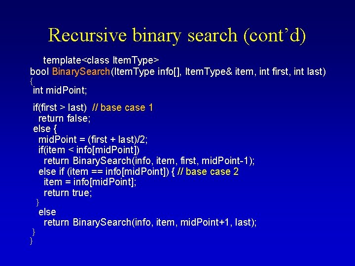 Recursive binary search (cont’d) template<class Item. Type> bool Binary. Search(Item. Type info[], Item. Type&
