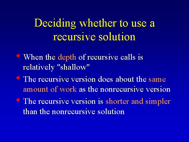Deciding whether to use a recursive solution • When the depth of recursive calls