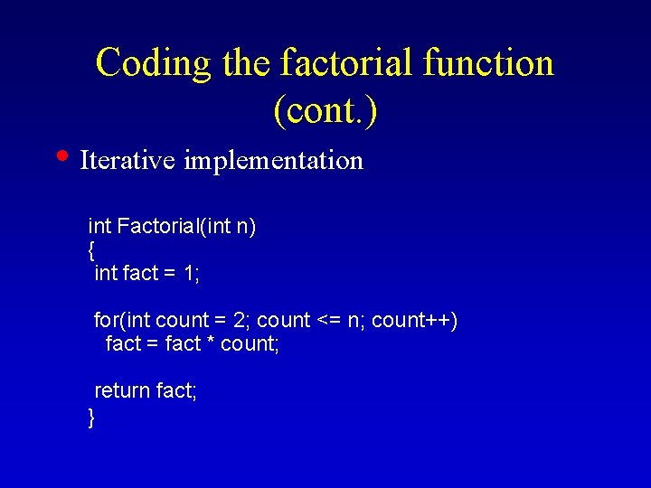 Coding the factorial function (cont. ) • Iterative implementation int Factorial(int n) { int