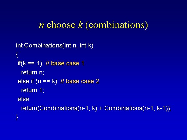 n choose k (combinations) int Combinations(int n, int k) { if(k == 1) //
