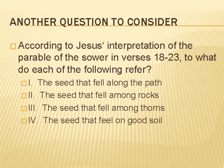 ANOTHER QUESTION TO CONSIDER � According to Jesus‘ interpretation of the parable of the