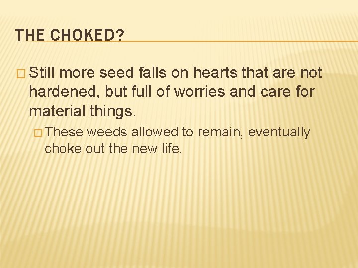 THE CHOKED? � Still more seed falls on hearts that are not hardened, but