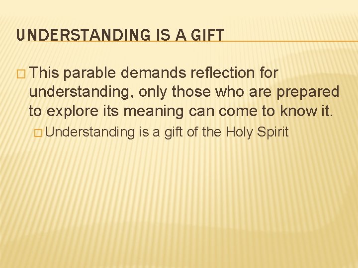 UNDERSTANDING IS A GIFT � This parable demands reflection for understanding, only those who