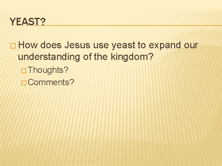YEAST? � How does Jesus use yeast to expand our understanding of the kingdom?