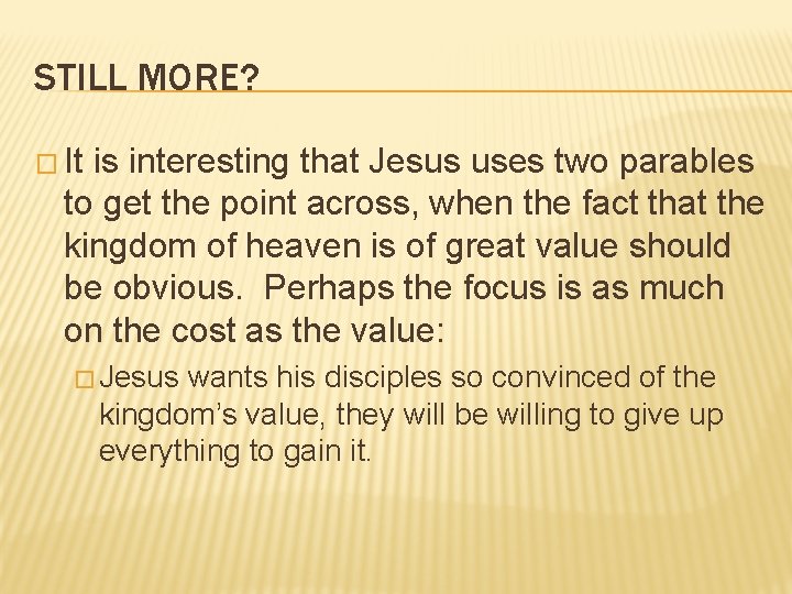 STILL MORE? � It is interesting that Jesus uses two parables to get the