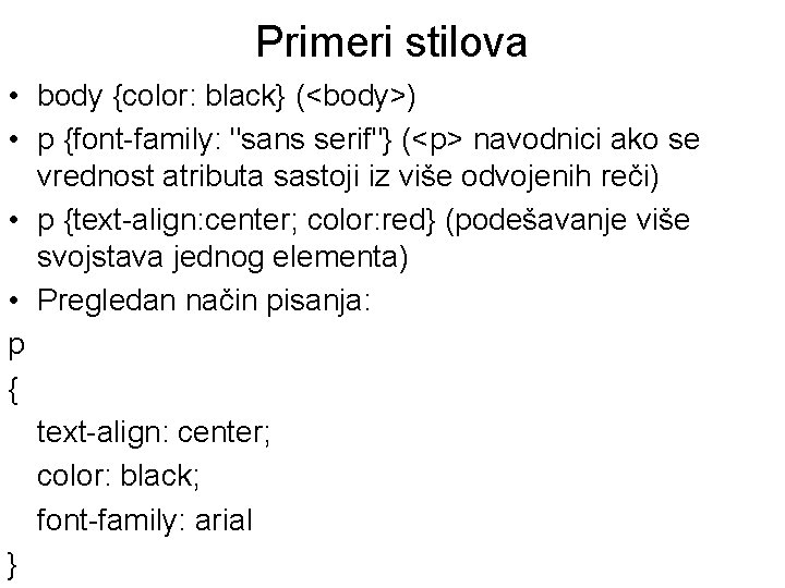Primeri stilova • body {color: black} (<body>) • p {font-family: "sans serif"} (<p> navodnici