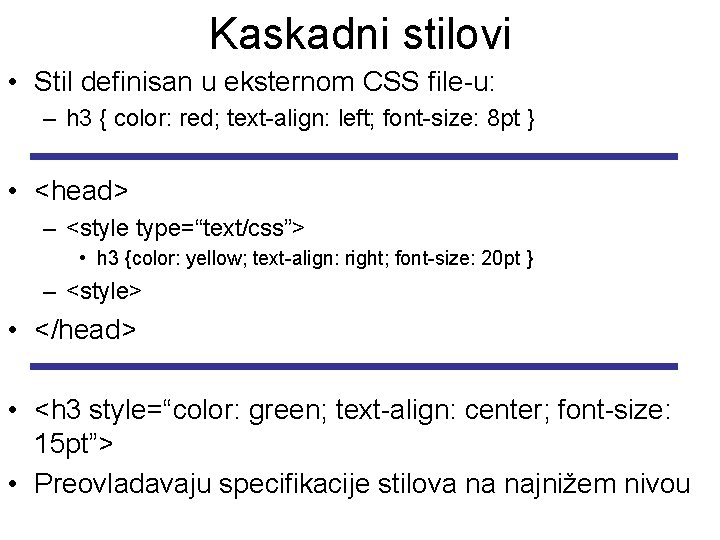 Kaskadni stilovi • Stil definisan u eksternom CSS file-u: – h 3 { color:
